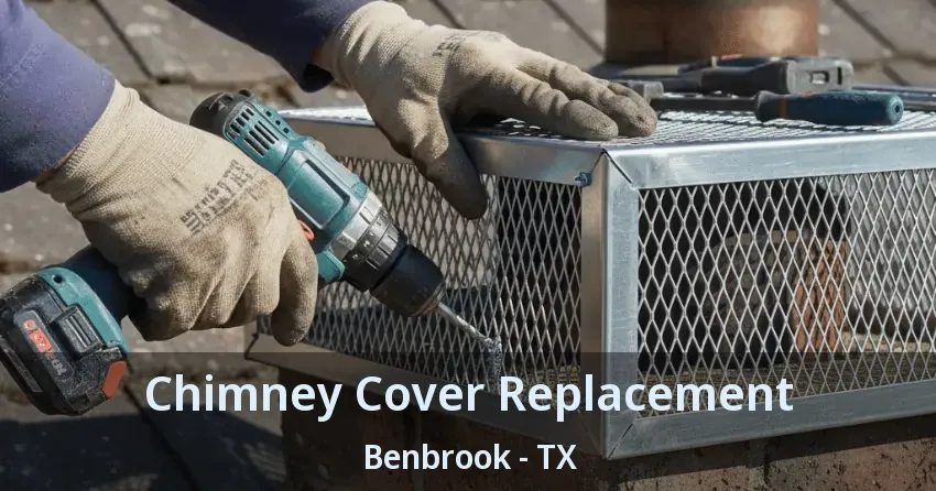 Chimney Cover Replacement Benbrook - TX Chimney Cover Replacement Benbrook - TX