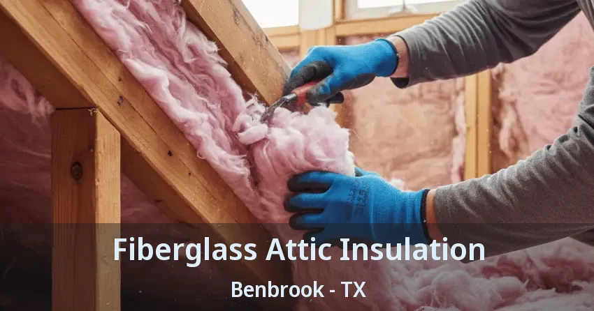 Fiberglass Attic Insulation Benbrook - TX Fiberglass Attic Insulation Benbrook - TX