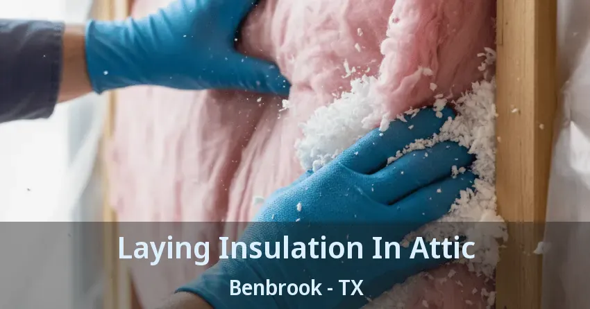 Laying Insulation In Attic Benbrook - TX